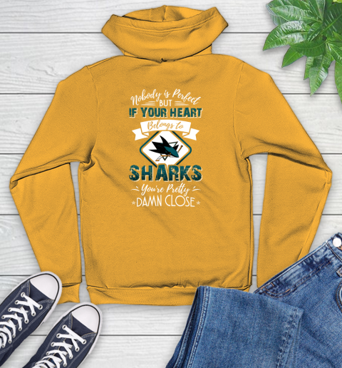 NHL Hockey San Jose Sharks Nobody Is Perfect But If Your Heart Belongs To Sharks You're Pretty Damn Close Shirt Youth Hoodie 2