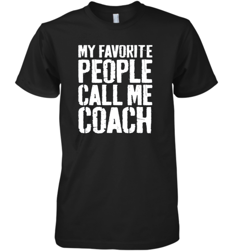 My Favorite People Call Me Coach Shirt Coaching Gift Premium Men's T-Shirt