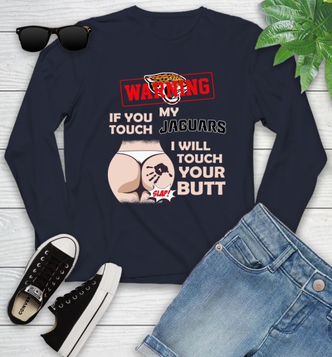 Jacksonville Jaguars NFL Football Warning If You Touch My Team I Will Touch My Butt Youth Long Sleeve 2