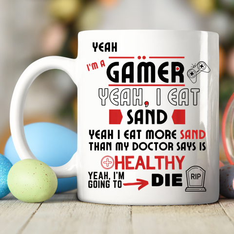 Yeah I'm Gamer Shirt Yeah I Eat Sand Going To Die Ceramic Mug 11oz 2