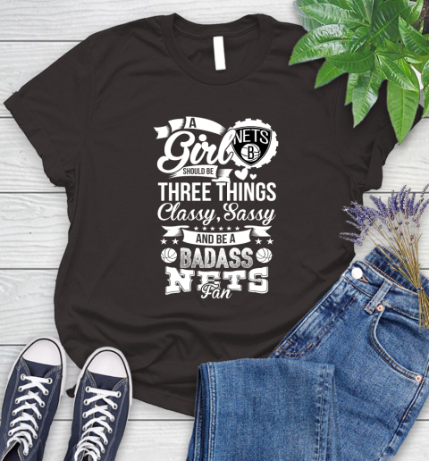 Brooklyn Nets NBA A Girl Should Be Three Things Classy Sassy And A Be Badass Fan Women's T-Shirt 11