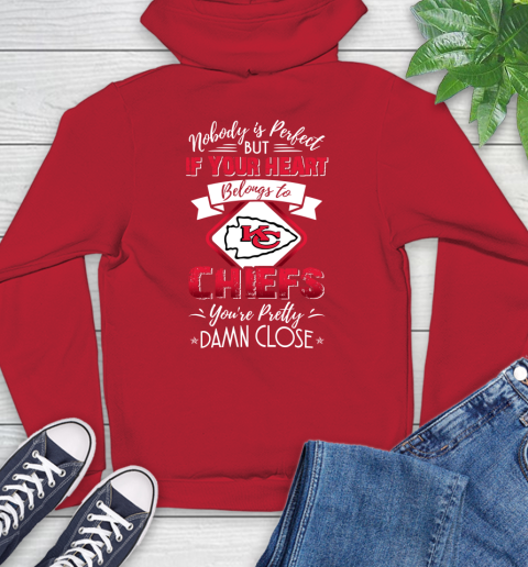 NFL Football Kansas City Chiefs Nobody Is Perfect But If Your Heart Belongs To Chiefs You're Pretty Damn Close Shirt Hoodie 11