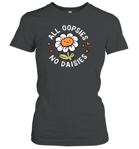 Got Funny Merch All Oopsies No Daisies Women's T