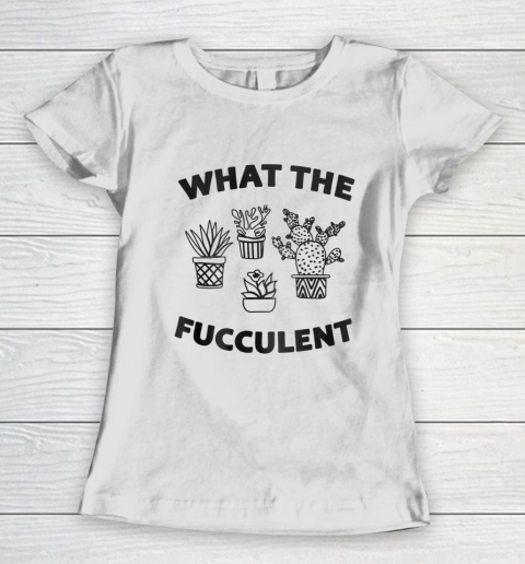 What The Succulent What the Fucculent Cactus Gardening Women's T-Shirt