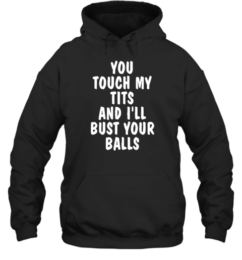 You Touch My Tits And  I'll Bust Your Ball Hoodie