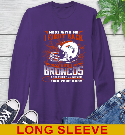 NFL Football Denver Broncos Mess With Me I Fight Back Mess With My Team And They'll Never Find Your Body Shirt Long Sleeve T-Shirt 5