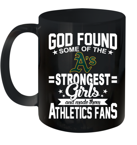 Oakland Athletics MLB Baseball God Found Some Of The Strongest Girls Adoring Fans Ceramic Mug 11oz