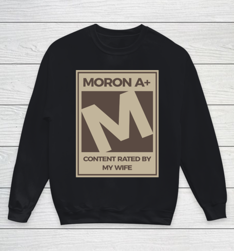Father's Day Funny Gift Ideas Apparel  Moron A Content Rated By My Wife Dad Father T Shirt Youth Sweatshirt