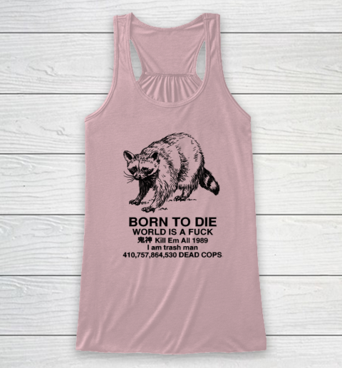 Born To Die World Is A Fuck Raccoon Racerback Tank 4