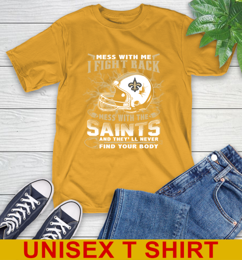 NFL Football New Orleans Saints Mess With Me I Fight Back Mess With My Team And They'll Never Find Your Body Shirt T-Shirt 2
