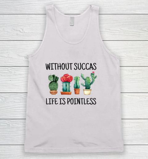 Cactus Without Succas Life is Pointless funny pun cute Tank Top