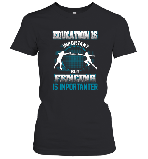Education Is Important But Fencing Is Importanter Women's T-Shirt