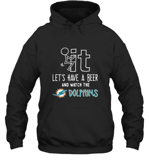 Fuck It Let's Have A Beer And Watch The Miami Dolphins Hoodie