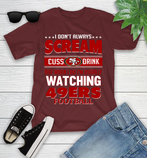 San Francisco 49ers NFL Football I Scream Cuss Drink When I'm Watching My Team Youth T-Shirt 14