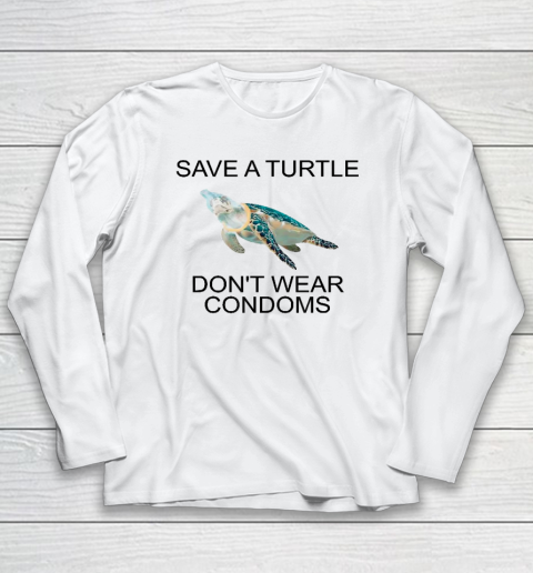Save A Turtle Don't Wear Condoms Funny Long Sleeve T-Shirt