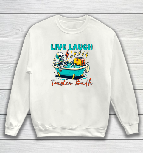 Funny Dread Optimism Humor Live Laugh Toaster Bath Skeleton Sweatshirt