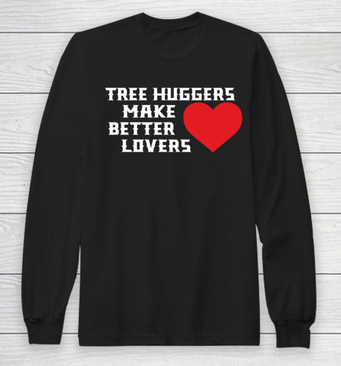 Tree Huggers Make Better Lovers Long Sleeve T-Shirt