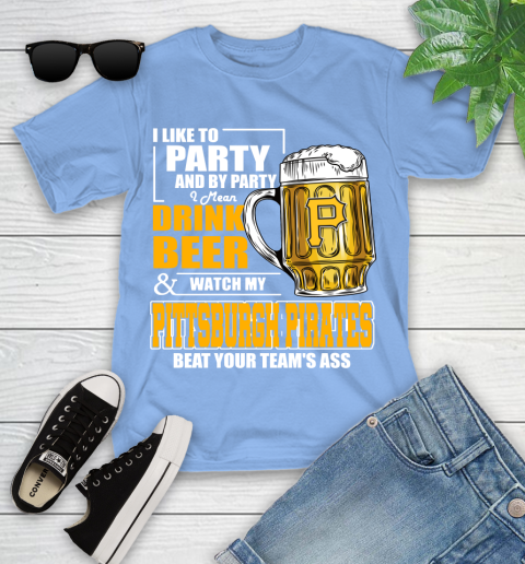 MLB I Like To Party And By Party I Mean Drink Beer And Watch My Pittsburgh Pirates Beat Your Team's Ass Baseball Youth T-Shirt 15