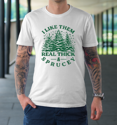 I Like Them Real Thick And Sprucey Funny Christmas Tree T-Shirt