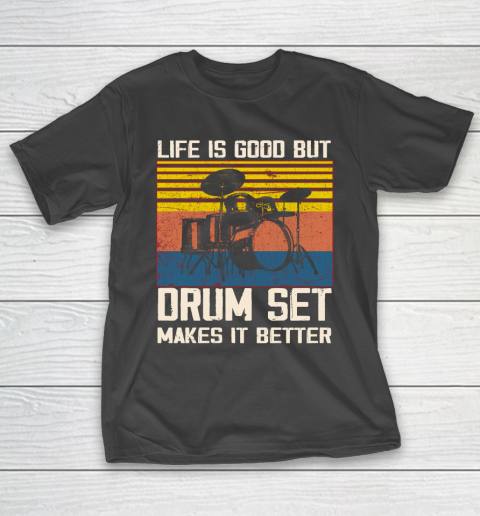 Life is good but Drum set makes it better T-Shirt