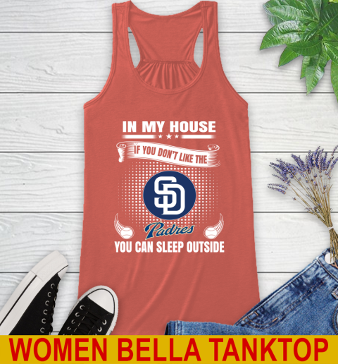 San Diego Padres MLB Baseball In My House If You Don't Like The  Padres You Can Sleep Outside Shirt Racerback Tank 3