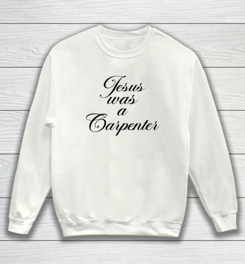 Jsus Was A Carpenter Sweatshirt