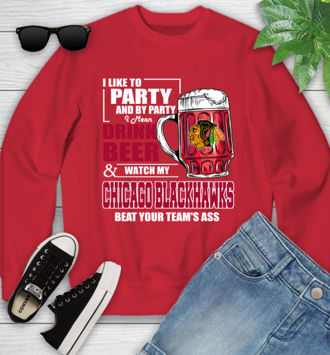NHL I Like To Party And By Party I Mean Drink Beer And Watch My Chicago Blackhawks Beat Your Team's Ass Hockey Youth Sweatshirt 8