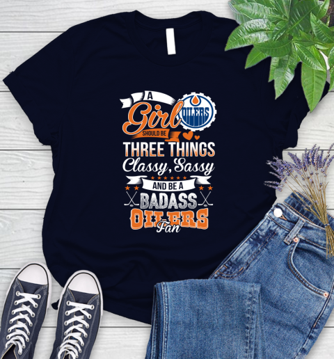 Edmonton Oilers NHL Hockey A Girl Should Be Three Things Classy Sassy And A Be Badass Fan Women's T-Shirt 2