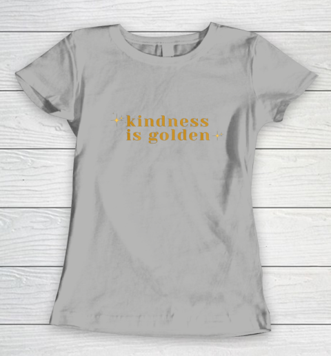 Kindness is Golden Women's T-Shirt 11