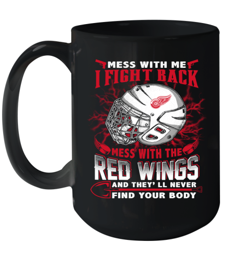 NHL Hockey Detroit Red Wings Mess With Me I Fight Back Mess With My Team And They'll Never Find Your Body Shirt Ceramic Mug 15oz