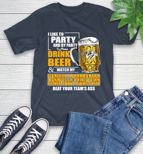 NHL I Like To Party And By Party I Mean Drink Beer And Watch My Nashville Predators Beat Your Team's Ass Hockey T-Shirt 3