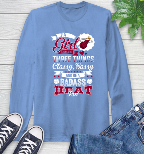 Miami Heat NBA A Girl Should Be Three Things Classy Sassy And A Be Badass Fan Long Sleeve T-Shirt 12