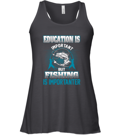 Education Is Important But Fishing Is Importanter Racerback Tank