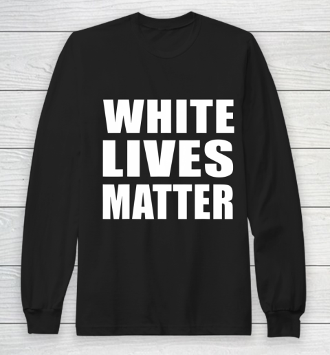 White Lives Matter Shirt Civil Rights Equality Long Sleeve T-Shirt