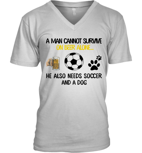 A Man Cannot Survive On Beer Alone He Also Needs Soccer And A Dog V-Neck T-Shirt