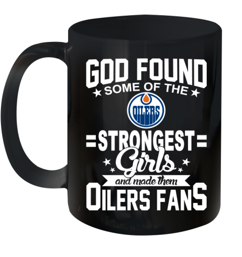 Edmonton Oilers NHL Football God Found Some Of The Strongest Girls Adoring Fans Ceramic Mug 11oz