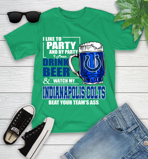 NFL I Like To Party And By Party I Mean Drink Beer and Watch My Indianapolis Colts Beat Your Team's Ass Football Youth T-Shirt 8