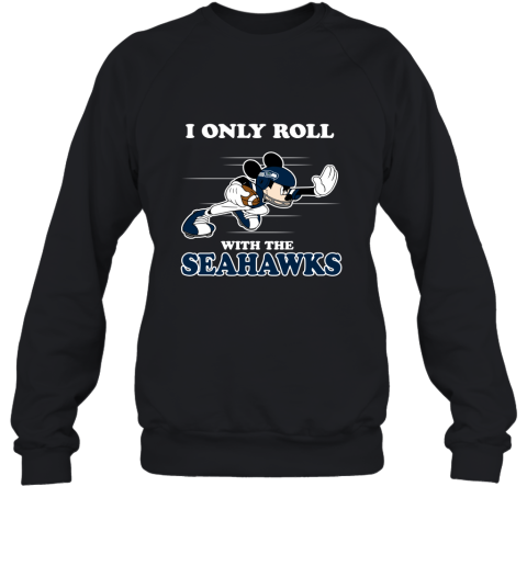 NFL Mickey Mouse I Only Roll With Seattle Seahawks Sweatshirt