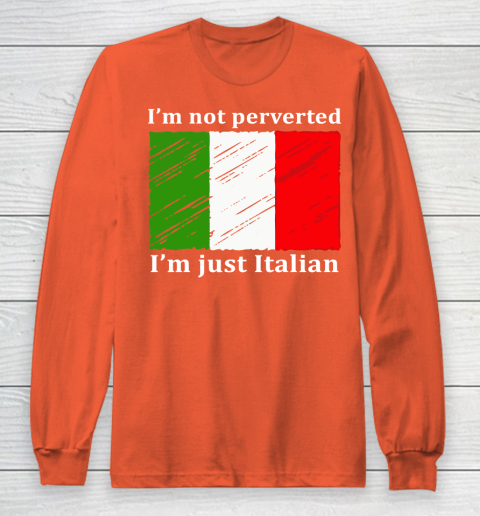 I'm Not Perverted I'm Just Italian Long Sleeve T-Shirt 3