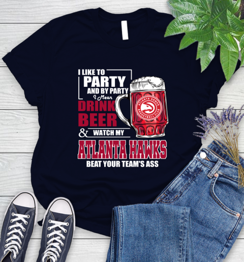 NBA Drink Beer and Watch My Atlanta Hawks Beat Your Team Women's T-Shirt 2