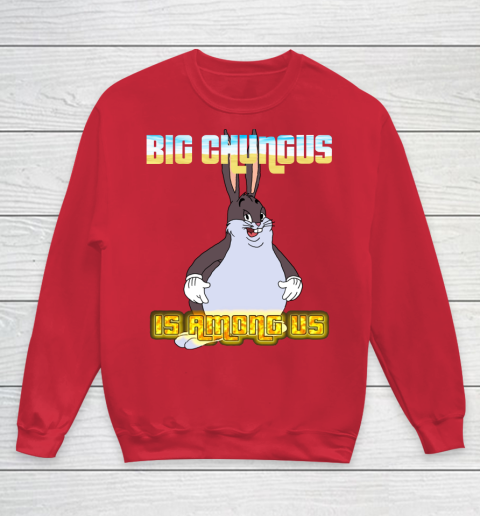 Big Chungus Is Among Us Shirt Youth Sweatshirt Tee For Sports