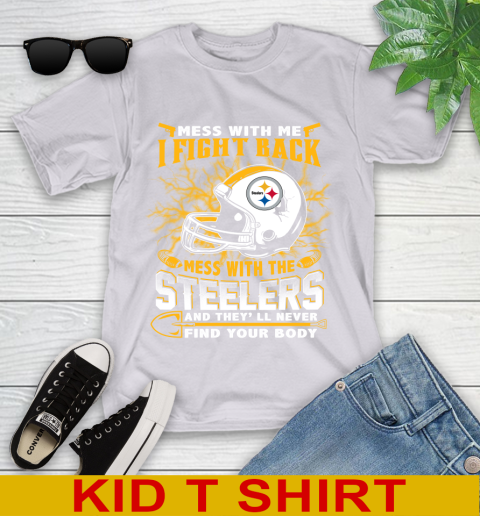 NFL Football Pittsburgh Steelers Mess With Me I Fight Back Mess With My Team And They'll Never Find Your Body Shirt Youth T-Shirt 4