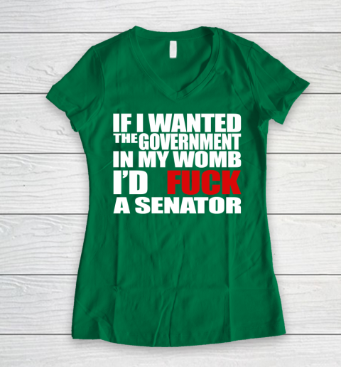 If I Wanted The Government In My Womb I'd Fuck A Senator Women's V-Neck T-Shirt 3