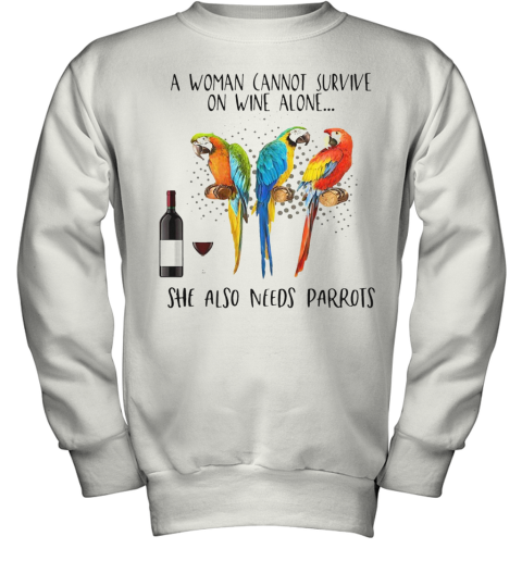 A Woman Cannot Survive On Wine Alone She Also Needs Parrots Youth Sweatshirt
