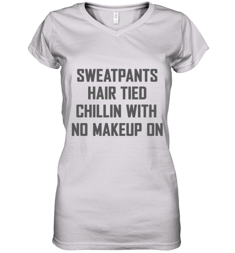 Sweatpants Hair Tied Chillin With No Makeup On Women's V-Neck T-Shirt