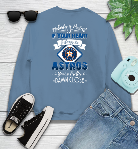 MLB Baseball Houston Astros Nobody Is Perfect But If Your Heart Belongs To Astros You're Pretty Damn Close Shirt Sweatshirt 9