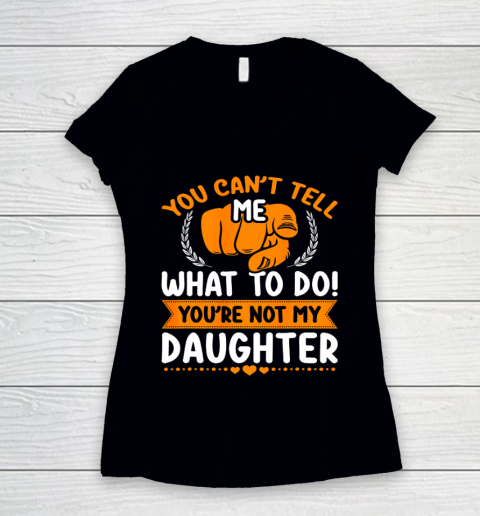 You can t tell me what to do you re not my Daughter Mom Dad Women's V-Neck T-Shirt