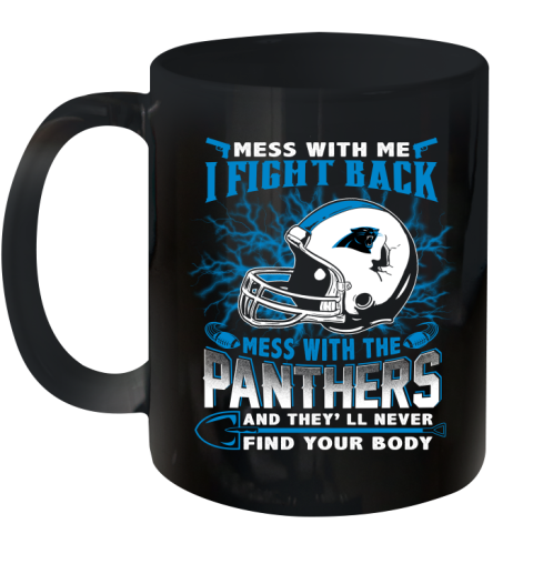 NFL Football Carolina Panthers Mess With Me I Fight Back Mess With My Team And They'll Never Find Your Body Shirt Ceramic Mug 11oz