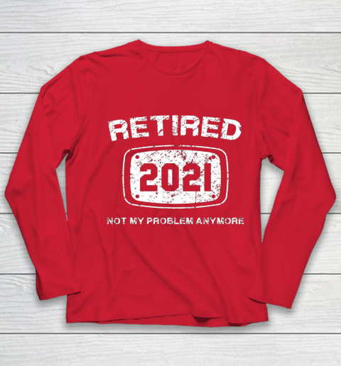 Retired 2021 Not My Problem Anymore Funny Gift Youth Long Sleeve 8