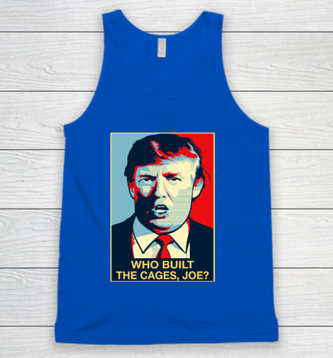 Trump Who Built The Cages Joe Tank Top 4